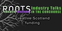 Banner image for ROOTS Industry Talks | Creative Scotland Funding