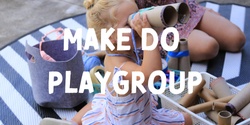 Banner image for MakeDo Playgroup