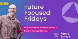 Banner image for Future Schools-  Future Focused Fridays with Peter Hutton Episode #4 Environmental architecture of a future-focused schools