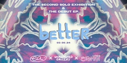 Banner image for Better - The Solo Exhibition & Debut EP Launch