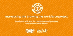 Banner image for Introducing the Growing the Workforce project - Developed with and for the Queensland gendered violence specialist sector