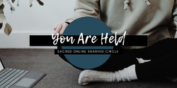 Banner image for YOU ARE HELD - Sacred Online Sharing Cirlce