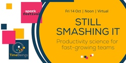 Banner image for Still Smashing It: Productivity science for fast-growing teams | Spark Festival