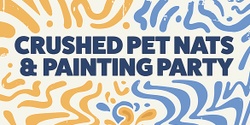 Banner image for Crushed Pet Nats & Painting Party