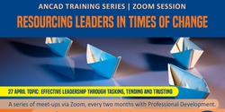 Banner image for Resourcing Leaders in Times of Change TOPIC: Effective leadership through tasking, tending and trusting