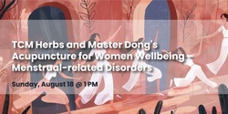 Banner image for [In Person] TCM Herbs and Master Dong's Acupuncture for Women Wellbeing – Menstrual-related Disorders