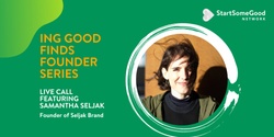 Banner image for StartSomeGood Network with ING Good Finds: Live Call with Samantha Seljak, Founder of Seljak