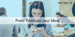 Banner image for Proto: Prototype Your Ideas