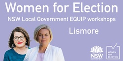 Banner image for LISMORE :: EQUIP women for Local Government elections in NSW | Workshop Series