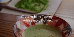 Banner image for Thirst Exhibition: Chakabuki Matcha Blind Tasting with Simply Native