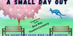 Banner image for A Small Day Out - Blue Roo Theatre Company Inc.