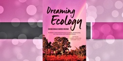 Banner image for Book Launch: Dreaming Ecology: Nomadics and Indigenous Ecological Knowledge, Victoria River, Northern Australia 