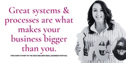 Banner image for Great systems & processes are what makes your business bigger than you - Free Event