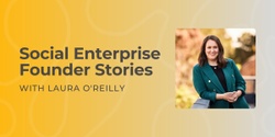 Banner image for Founder Stories - Laura O'Reilly, Social Entrepreneur