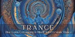 Banner image for TRANCE | SOMATIC DANCE (BLINDFOLDED), BLUE LOTUS TEA CEREMONY & SOUND JOURNEY