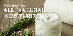 Banner image for Make your own all-natural moisturiser