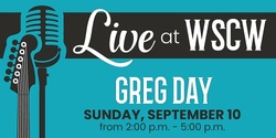 Banner image for Greg Day Live at WSCW September 10