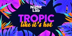 Banner image for Night Lab: Tropic Like Its Hot 