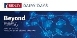 Banner image for Beyond 2024! A dairy focused outlook at the upcoming season and beyond, brought to you by Ridley. Kyabram.