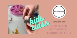 Banner image for Kids class ~ Eco Resin Botanical Earrings Trio