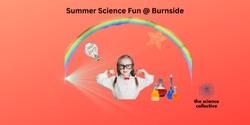 Banner image for Summer Science Afternoon Fun @ Burnside Ballroom 10th January 2023