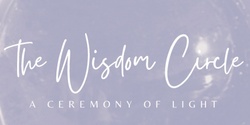 Banner image for The Wisdom Circle - A Ceremony of the Light 