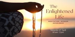 Banner image for The Enlightened Life Meditation + Wisdom Experience