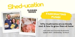 Banner image for Fascinating Fungi: from ecosystem to kitchen | Shed-ucation Summer Series