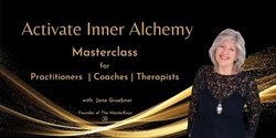 Banner image for ACTIVATE INNER ALCHEMY - Therapists ~ Coaches ~ Practitioners -  A new paradigm transformational method for clients 