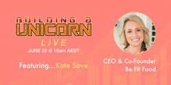 Banner image for Building A Unicorn Live: Featuring Kate Save from Be Fit Food