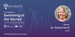 Banner image for Mind Medicine Australia FREE Webinar - Swimming in the Sacred – Wisdom from the Psychedelic Underground presented by Dr Rachel Harris (USA)