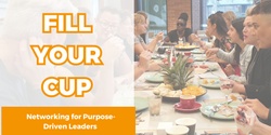 Banner image for Fill Your Cup - FREE Networking Event for Purpose Driven Leaders - MAY 