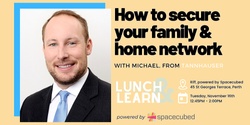 Banner image for Spacecubed presents Lunch & Learn featuring Tannhauser: How to secure your family and home network. An introduction to cyber security for your family environment. 