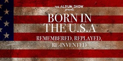 Banner image for The Album Show Presents: Born In The USA - Remembered, Replayed and Reimagined