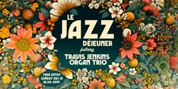 Banner image for Le Jazz Déjeuner- Featuring Travis Jenkins Organ Trio