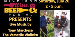 Banner image for Tony Marchese - the Versatile Violinist - LIVE - Saturday, July 20 from 2 to 5 p.m. at the Michigan Wine and Beer Portal and River Raisin Trading Post!