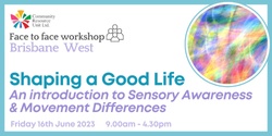 Banner image for Brisbane West: Shaping a Good Life - An Introduction to Sensory Awareness & Movement Differences