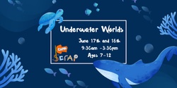 Banner image for Camp Scrap! Underwater Worlds June 17 & 18