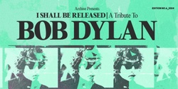 Banner image for 'I SHALL BE RELEASED' -  A Tribute to Bob Dylan (NAMBUCCA HEADS) 
