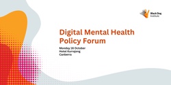 Banner image for The Black Dog Institute Digital Mental Health Policy Forum 