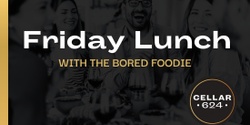 Banner image for Friday Lunch with The Bored Foodie