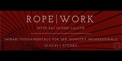 Banner image for Rope Work w/Sai Jaiden Lillith - Shibari Fundamentals for Sex Industry Professionals