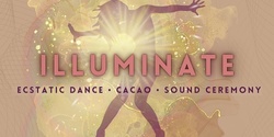 Banner image for ILLUMINATE - Ecstatic Dance, Cacao & Sound Ceremony