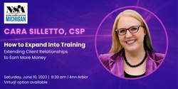 Banner image for Cara Silletto, CSP: How to Expand Into Training - Extending Client Relationships to Earn More Money