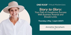 Banner image for One Roof Virtual Masterclass | Story to Glory: Your Path to Googlicious Success With Business Awards and Breadcrumbs