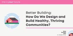 Banner image for Better Building: How Do We Design and Build Healthy, Thriving Communities?