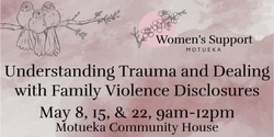 Banner image for Understanding Trauma and Dealing with Family Violence Disclosures Workshops May 8,15, & 22, 2024