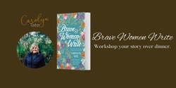Banner image for Brave Women Write | Workshop your Story over Dinner with Carolyn Tate