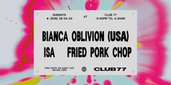 Banner image for Sundays at 77: Bianca Oblivion (USA), Isa, Fried Pork Chop