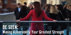 Banner image for Be Seen: Making Vulnerability Your Greatest Strength
